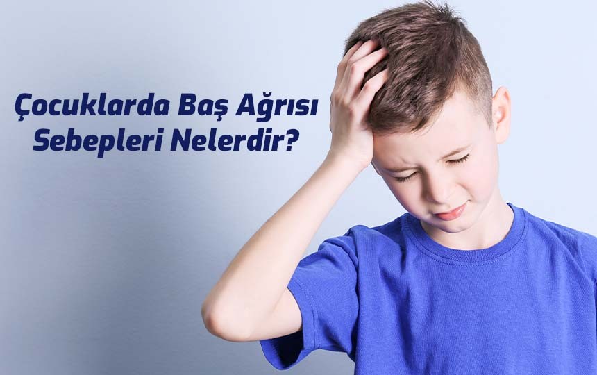 Çocuklarda baş ağrısı sebepleri nelerdir?