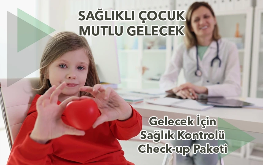 Sağlıklı Çocuk Mutlu Gelecek için Çocuk Check-up Paketi