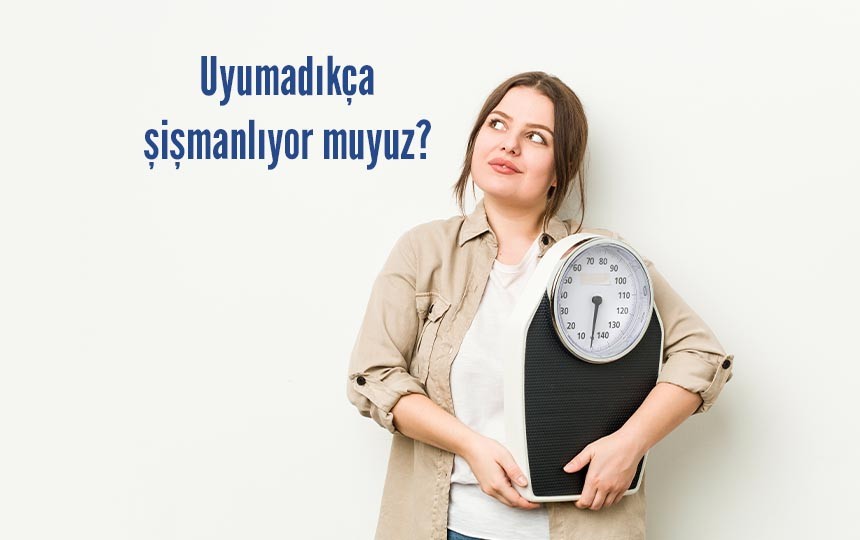 Uyumadıkça şişmanlıyor muyuz? Prof.Dr.Osman Akdemir