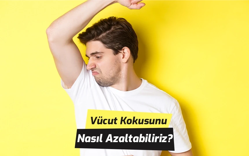 Vücut kokusunu nasıl azaltabiliriz?